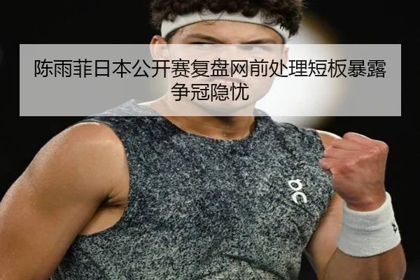 陈雨菲日本公开赛复盘网前处理短板暴露争冠隐忧
